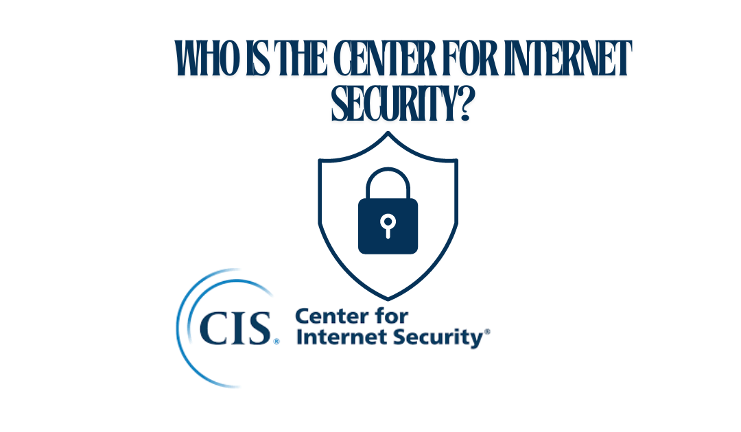 What is the Center for Internet Security (CIS)? A Deep Dive into Their Mission and Role in Cybersecurity