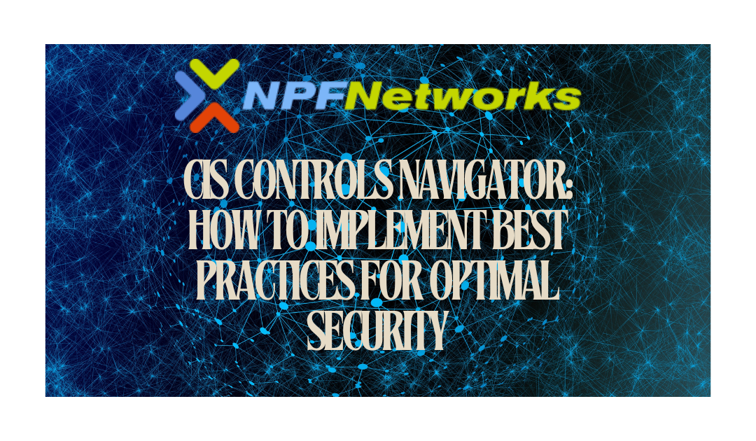 CIS Controls Navigator: How to Implement Best Practices for Optimal Security