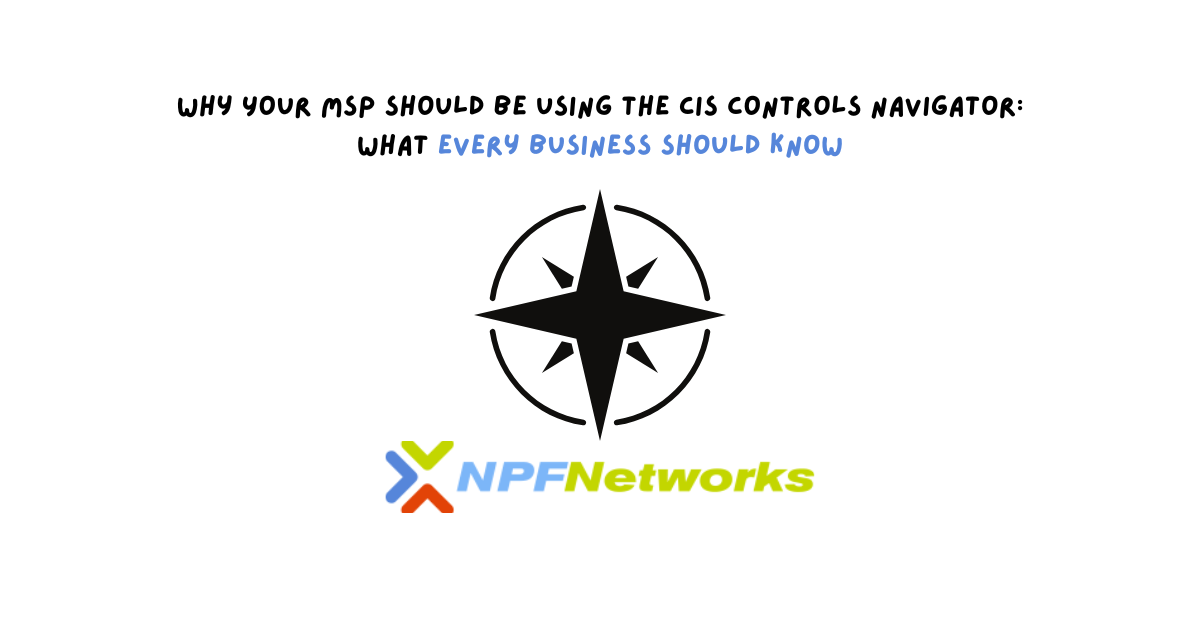 Why Your MSP Should Be Using the CIS Controls Navigator: What Every Business Should Know